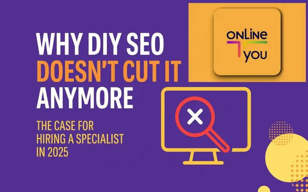 Why DIY SEO Doesn’t Cut It Anymore. The Case for Hiring a Specialist in 2025